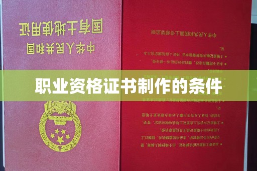 麻山职业资格证书制作的条件